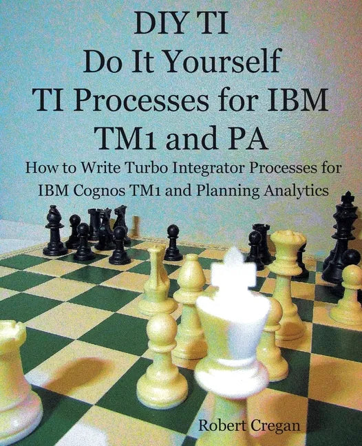 DIY TI Do It Yourself TI Processes for IBM TM1 and PA: How to Write Turbo Integrator Processes for IBM Cognos TM1 and Planning Analytics - Paperback