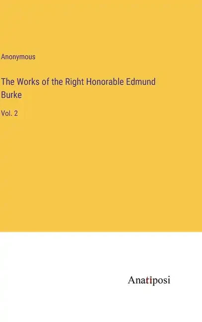 The Works of the Right Honorable Edmund Burke: Vol. 2 - Hardcover