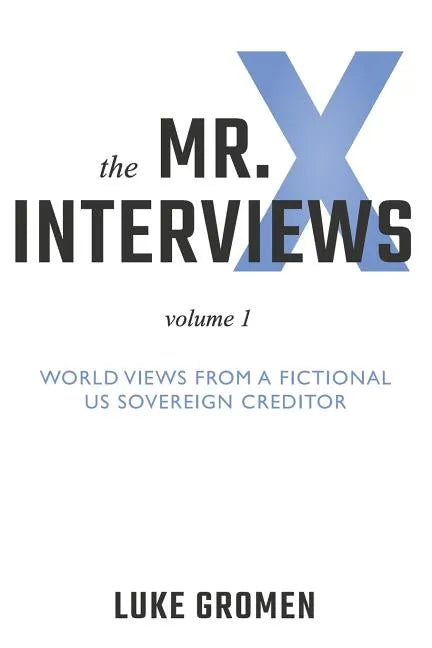 The Mr. X Interviews: Volume 1: World Views from a Fictional Us Sovereign Creditor - Paperback