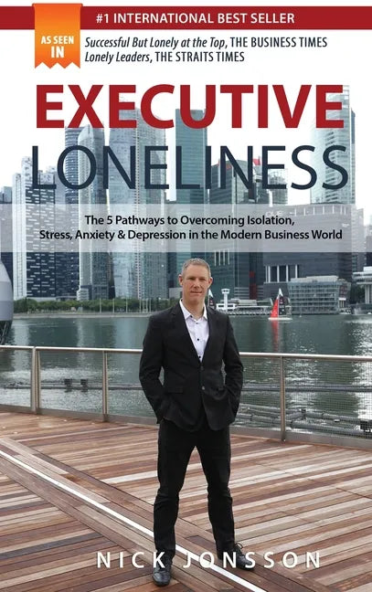 Executive Loneliness: The 5 Pathways to Overcoming Isolation, Stress, Anxiety & Depression in the Modern Business World - Hardcover