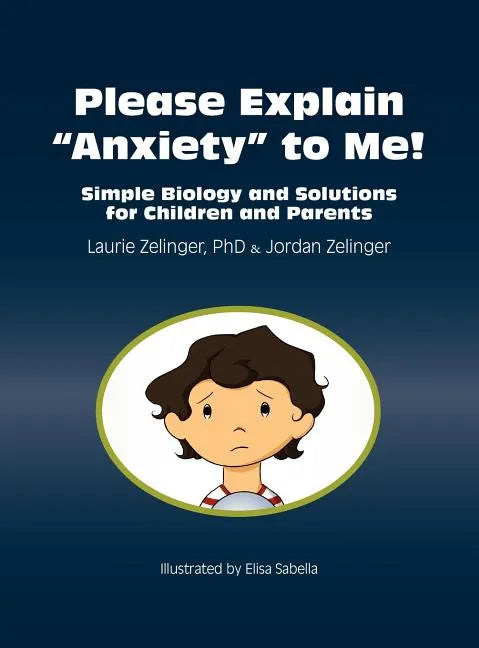 Please Explain Anxiety to Me! Simple Biology and Solutions for Children and Parents - Hardcover
