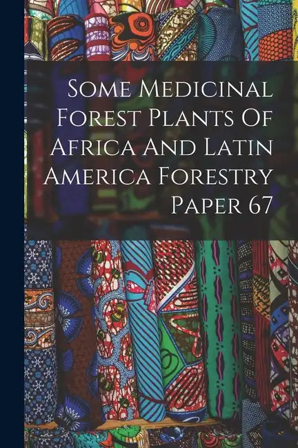 Some Medicinal Forest Plants Of Africa And Latin America Forestry Paper 67 - Paperback