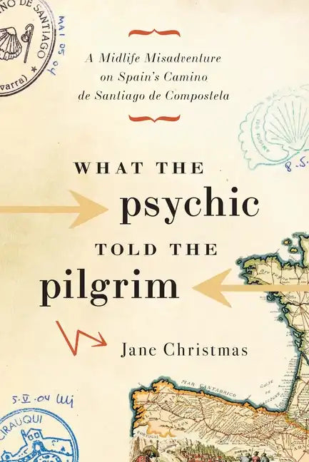 What the Psychic Told the Pilgrim: A Midlife Misadventure on Spain's Camino de Santiago de Compostela - Paperback