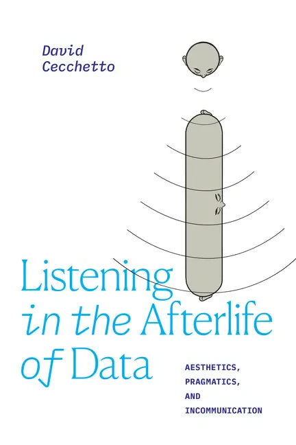 Listening in the Afterlife of Data: Aesthetics, Pragmatics, and Incommunication - Paperback
