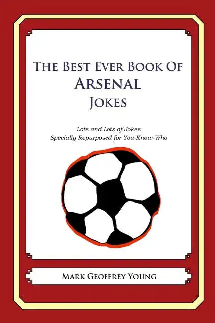 The Best Ever Book of Arsenal Jokes: Lots and Lots of Jokes Specially Repurposed for You-Know-Who - Paperback