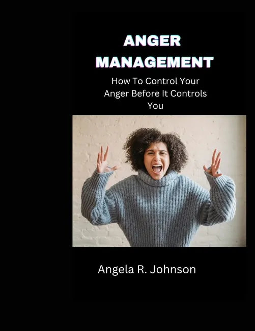 Anger Management: How To Control Your Anger Before It Controls You - Paperback
