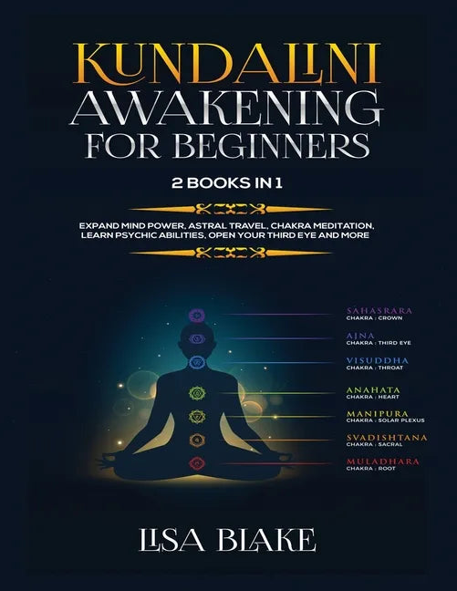 Kundalini Awakening for Beginners: 2 Books in 1: Expand Mind Power, Astral Travel, Chakra Meditation, Learn Psychic Abilities, Open Your Third Eye and - Paperback