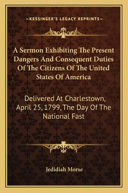 A Sermon Exhibiting the Present Dangers and Consequent Duties of the Citizens of the United States of America: Delivered at Charlestown, April 25, 179 - Paperback