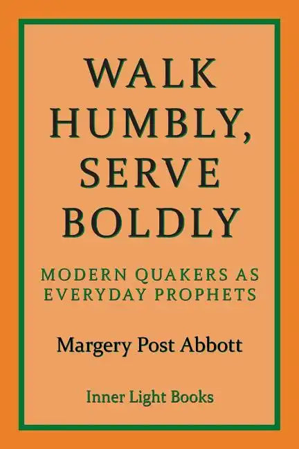 Walk Humbly, Serve Boldly: Modern Quakers as Everyday Prophets - Paperback