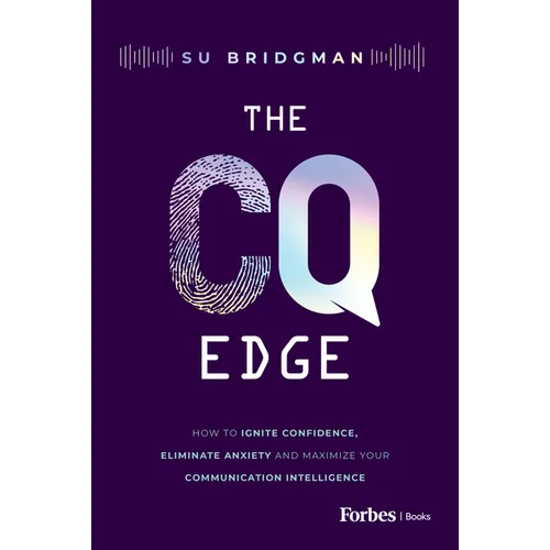 The CQ Edge: How to Ignite Confidence, Eliminate Anxiety and Maximize Your Communication Intelligence - Hardcover