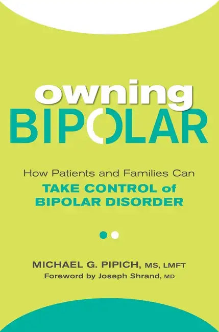 Owning Bipolar: How Patients and Families Can Take Control of Bipolar Disorder - Paperback