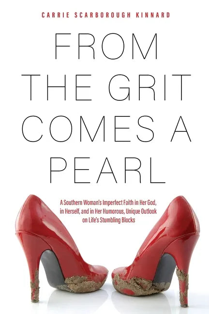 From the Grit Comes A Pearl: A Southern Woman's Imperfect Faith in Her God, in Herself, and in Her Humorous, Unique Outlook on Life's Stumbling Blocks - Paperback