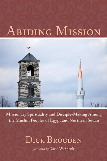Abiding Mission: Missionary Spirituality and Disciple-Making Among the Muslim Peoples of Egypt and Northern Sudan - Paperback
