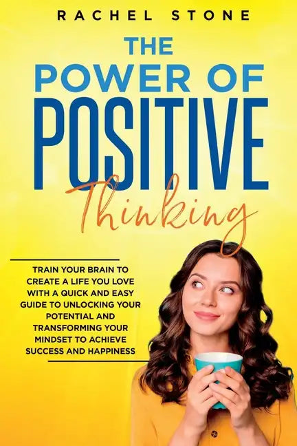 The Power Of Positive Thinking: Train Your Brain To Create A Life You Love - Paperback
