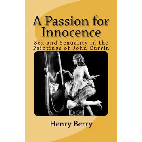 A Passion for Innocence: Sex and Sexuality in the Paintings of John Currin - Paperback