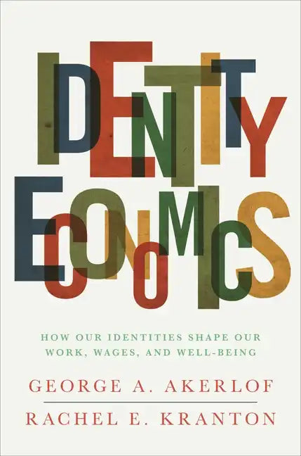 Identity Economics: How Our Identities Shape Our Work, Wages, and Well-Being - Paperback