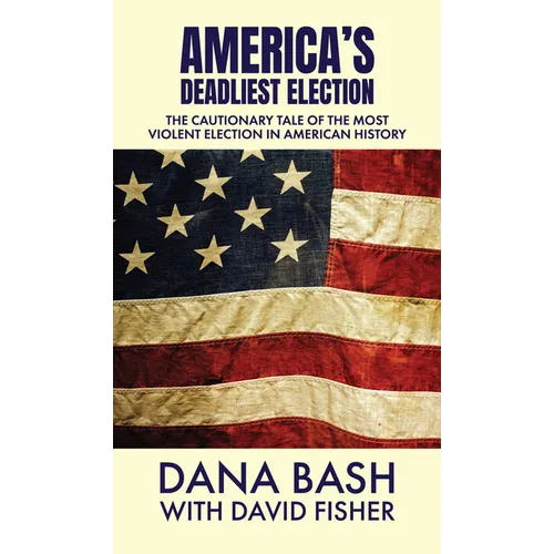 America's Deadliest Election: The Cautionary Tale of the Most Violent Election in American History - Library Binding