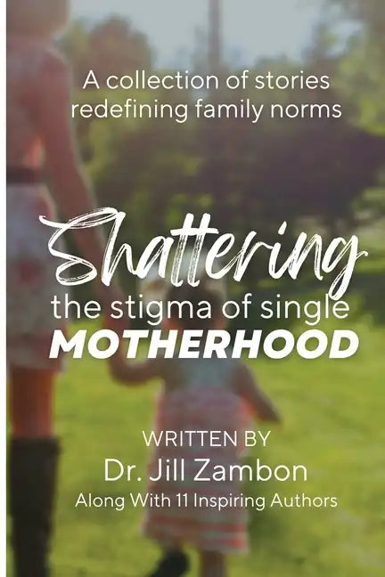 Shattering the Stigma of Single Motherhood: A Collection of Stories Redefining Family Norms - Paperback