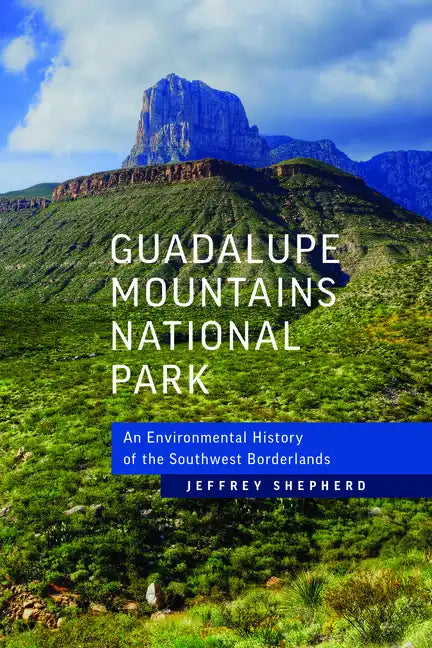 Guadalupe Mountains National Park: An Environmental History of the Southwest Borderlands - Paperback