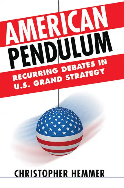 American Pendulum: Recurring Debates in U.S. Grand Strategy - Hardcover