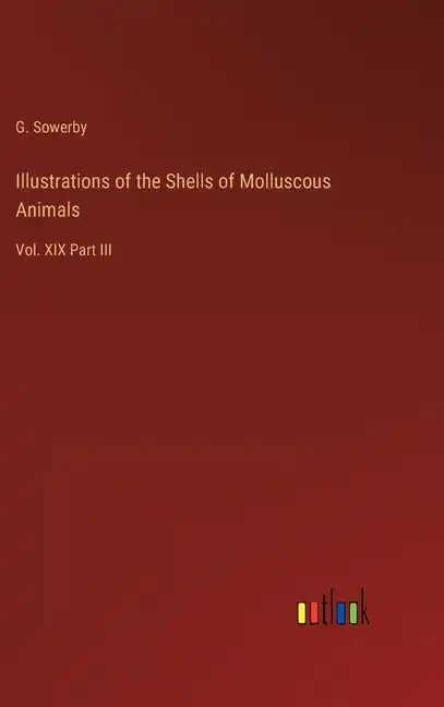 Illustrations of the Shells of Molluscous Animals: Vol. XIX Part III - Hardcover