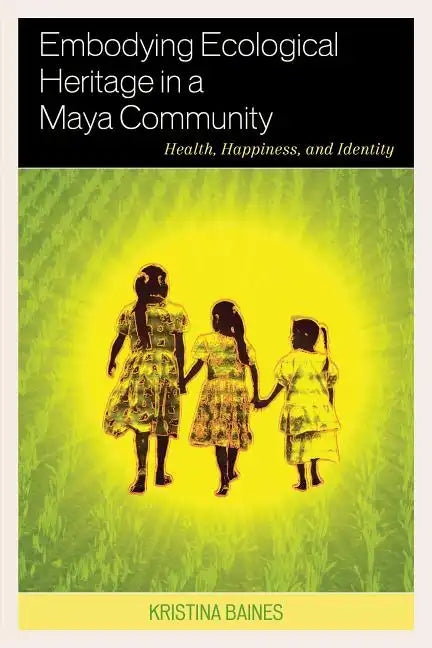 Embodying Ecological Heritage in a Maya Community: Health, Happiness, and Identity - Paperback