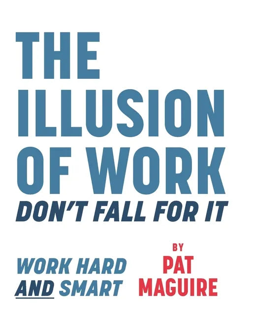 The Illusion of Work: Don't Fall For It - Paperback