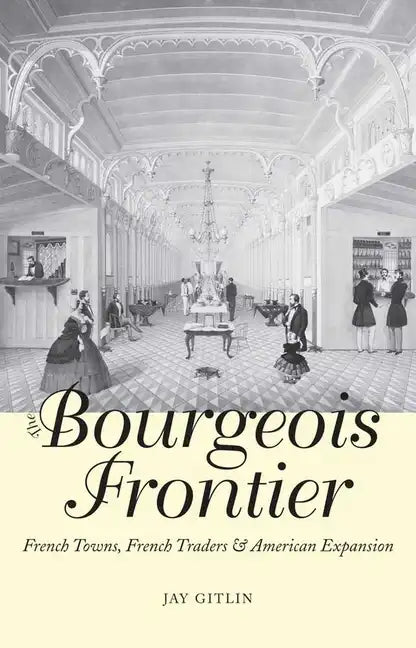 The Bourgeois Frontier: French Towns, French Traders, and American Expansion - Paperback