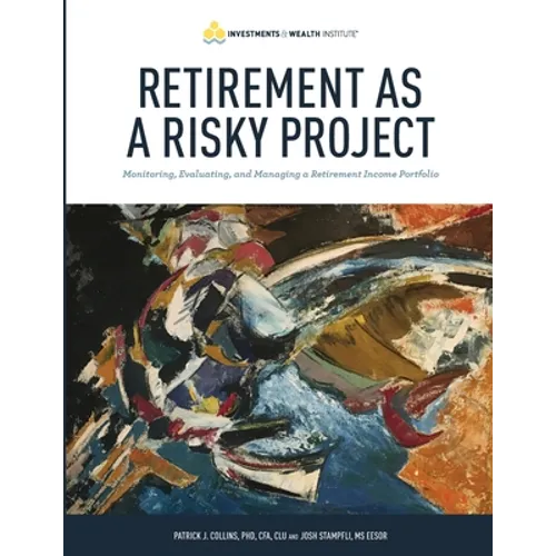 Retirement As A Risky Project: Monitoring, Evaluating, and Managing a Retirement Income Portfolio - Paperback