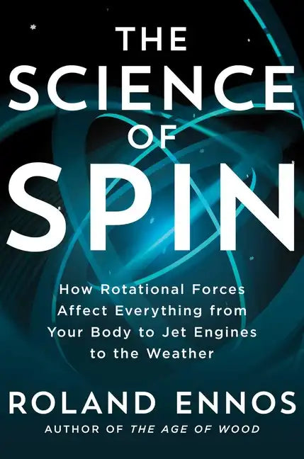 The Science of Spin: How Rotational Forces Affect Everything from Your Body to Jet Engines to the Weather - Hardcover