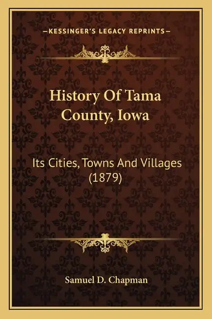 History Of Tama County, Iowa: Its Cities, Towns And Villages (1879) - Paperback
