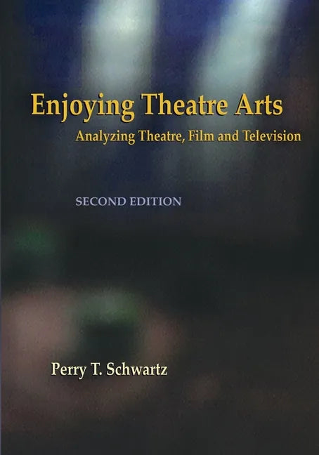 Enjoying Theatre Arts: Analyzing Theatre, Film and Television - Paperback