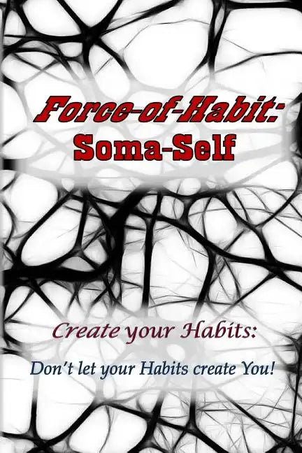 Force-of-Habit: Soma-Self: Create Your Habits: Don't Let Your Habits Create You - Paperback