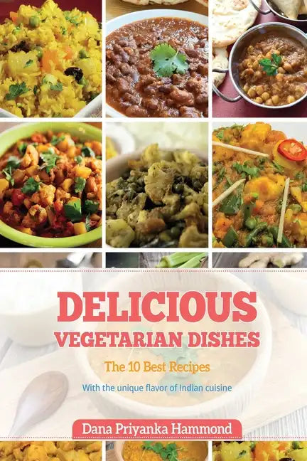 Delicious Vegetarian Dishes: The Top 10 Recipes with Unique Flavor of Indian Cuisine - Paperback