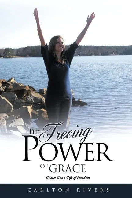 The Freeing Power of Grace: Grace: God's Gift of Freedom - Paperback