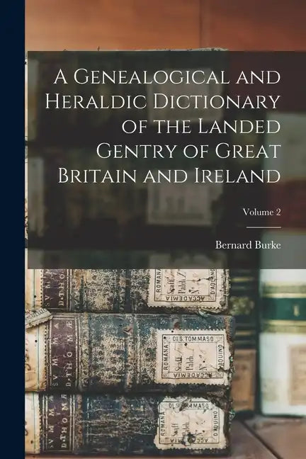 A Genealogical and Heraldic Dictionary of the Landed Gentry of Great Britain and Ireland; Volume 2 - Paperback