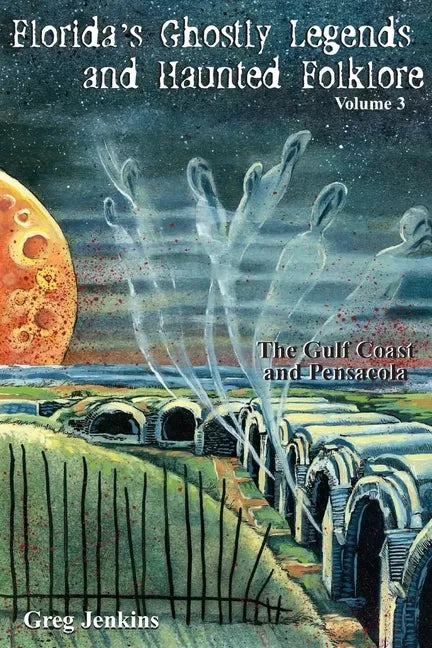 Florida's Ghostly Legends and Haunted Folklore: The Gulf Coast and Pensacola - Paperback