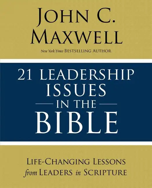 21 Leadership Issues in the Bible: Life-Changing Lessons from Leaders in Scripture - Paperback