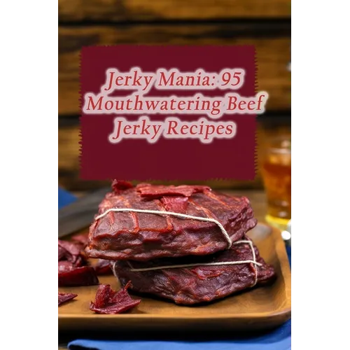 Jerky Mania: 95 Mouthwatering Beef Jerky Recipes - Paperback