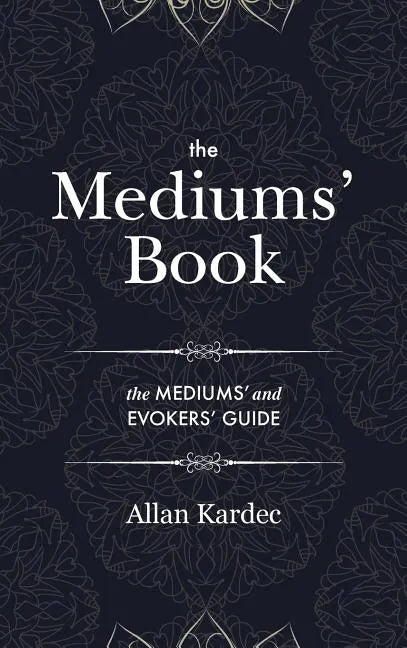 The Mediums' Book: containing Special Teachings from the Spirits on Manifestation, means to communicate with the Invisible World, Develop - Hardcover