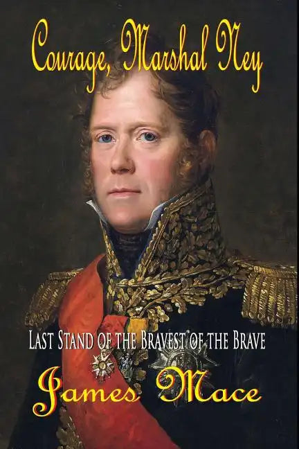 Courage, Marshal Ney: Last Stand of the Bravest of the Brave - Paperback