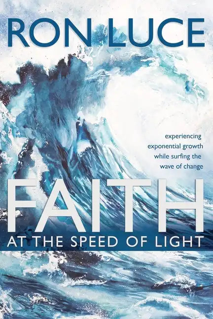 Faith at the Speed of Light: Experiencing Exponential Growth While Surfing the Wave of Change - Paperback