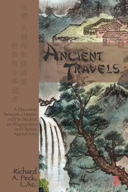 Ancient Travels: A Discourse Between a Master and His Student on Acupuncture and Chinese Martial Arts - Paperback