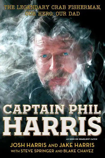 Captain Phil Harris: The Legendary Crab Fisherman, Our Hero, Our Dad - Paperback