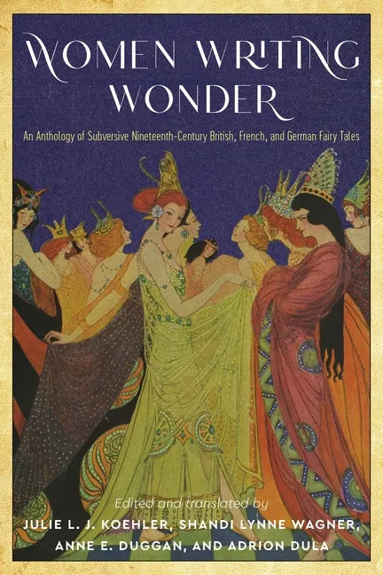 Women Writing Wonder: An Anthology of Subversive Nineteenth-Century British, French, and German Fairy Tales - Paperback
