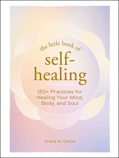 The Little Book of Self-Healing: 150+ Practices for Healing Your Mind, Body, and Soul - Hardcover
