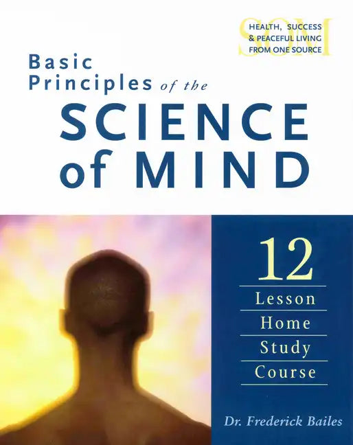 Basic Principles of the Science of Mind: Twelve Lesson Home Study Course - Paperback