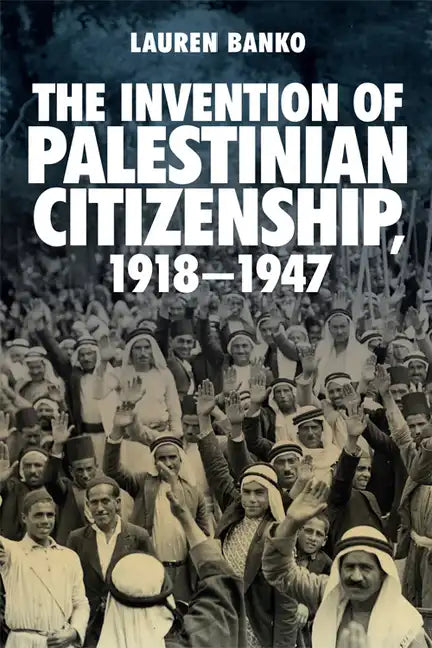 The Invention of Palestinian Citizenship, 1918-1947 - Paperback