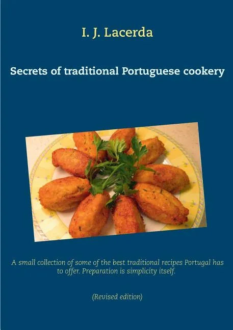 Secrets of traditional Portuguese cookery: A small collection of some of the best traditional recipes Portugal has to offer. Preparation is simplicity - Paperback