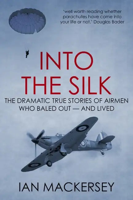 Into the Silk: The Dramatic True Stories of Airmen Who Baled Out - And Lived - Paperback